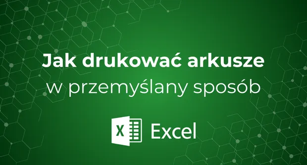 Jak drukować arkusze w MS Excel w przemyślany sposób