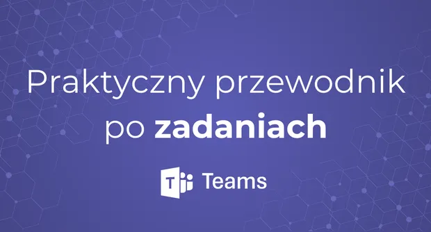 Praktyczny przewodnik po zadaniach w MS Teams