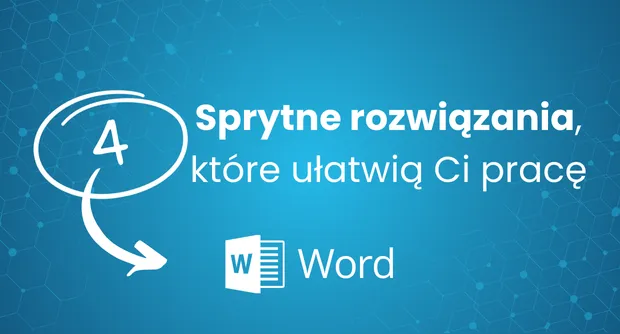 4 Sprytne rozwiązania, które ułatwią Ci pracę w MS Word
