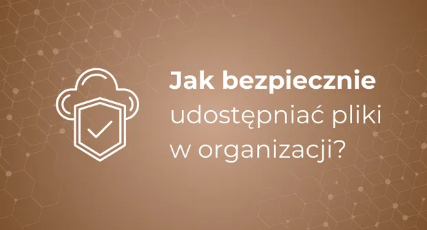 Jak bezpiecznie udostępnić pliki w organizacji?