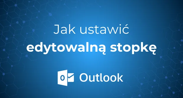 Jak ustawić edytowalną stopkę w Outlooku