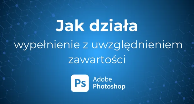 Jak działa wypełnienie z uwzględnieniem zawartości (Content Aware) w Adobe Photoshop?