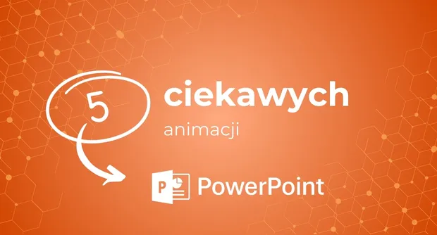 5 ciekawych i użytecznych animacji w MS PowerPoint