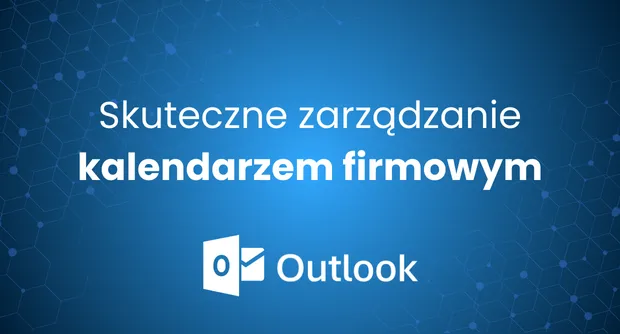 Jak skutecznie zarządzać kalendarzem firmowym w Outlook