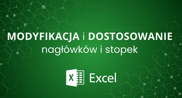 Modyfikacja i dostosowanie nagłówków i stopek w MS Excel