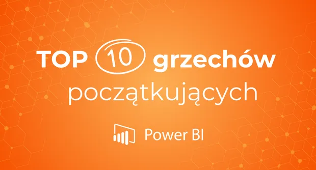 Top 10 grzechów początkujących w Power BI