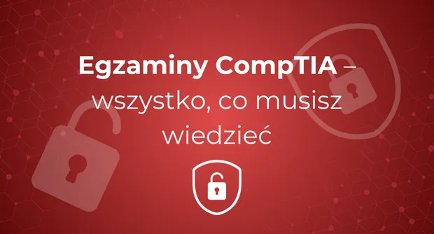 Egzaminy CompTIA – wszystko, co musisz wiedzieć