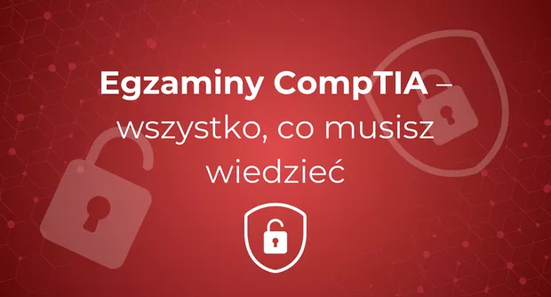 Egzaminy CompTIA – wszystko, co musisz wiedzieć