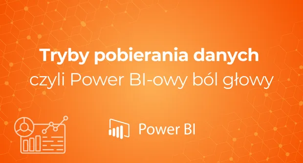 Tryby pobierania danych czyli Power BI-owy ból głowy