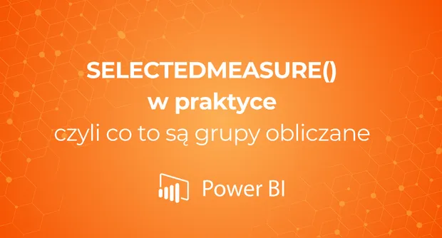 SELECTEDMEASURE() w praktyce czyli co to są grupy obliczane w Power BI