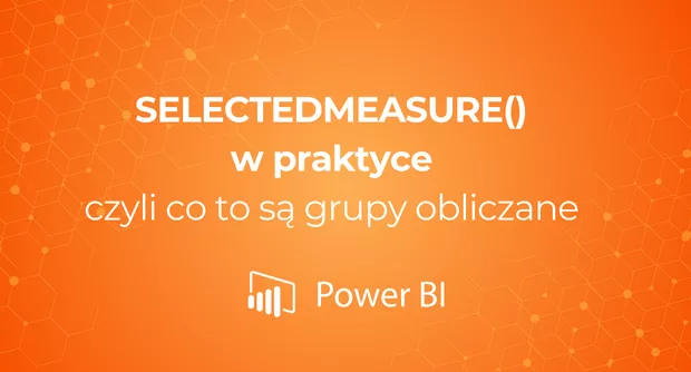 SELECTEDMEASURE() w praktyce czyli co to są grupy obliczane w Power BI