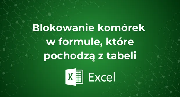 Blokowanie komórek w formule, które pochodzą z tabeli
