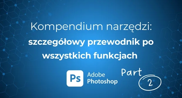 Kompendium narzędzi Photoshop część 2