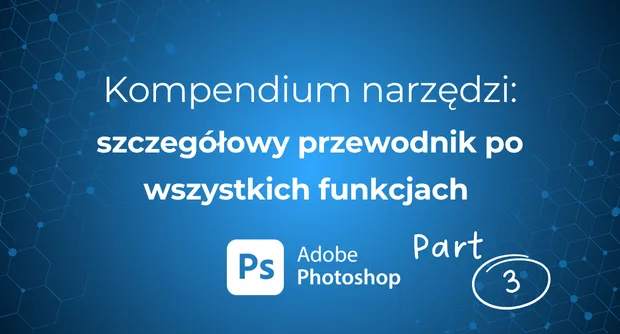 Kompendium narzędzi Photoshop część 3
