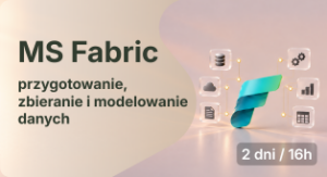 Microsoft Fabric – przygotowanie, zbieranie i modelowanie danych