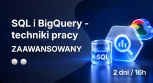 Zaawansowane techniki pracy z SQL i BigQuery