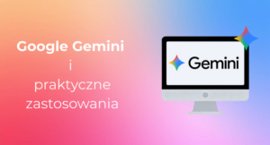 Google Gemini i praktyczne zastosowania
