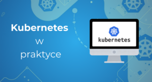 Kubernetes w praktyce