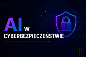 Szkolenie AI w cyberbezpieczeństwie – praktyczne wykorzystanie sztucznej inteligencji w ochronie organizacji